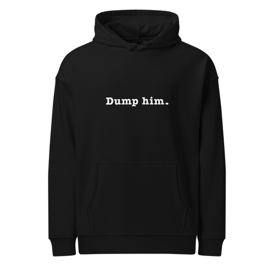 Dump Him | Unisex Organic Relaxed Hoodie | WHT FONT